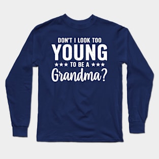 Don't I Look Too Young To Be A Grandma Funny Long Sleeve T-Shirt